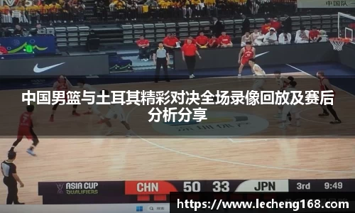中国男篮与土耳其精彩对决全场录像回放及赛后分析分享