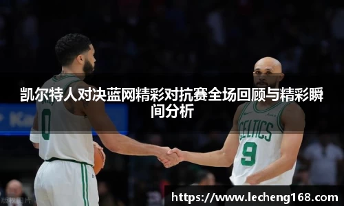 凯尔特人对决蓝网精彩对抗赛全场回顾与精彩瞬间分析