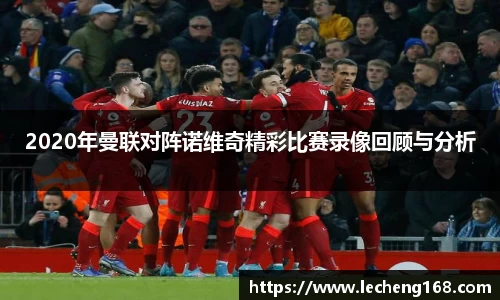 2020年曼联对阵诺维奇精彩比赛录像回顾与分析