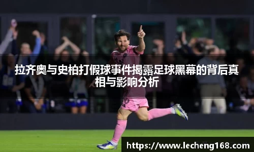 拉齐奥与史柏打假球事件揭露足球黑幕的背后真相与影响分析