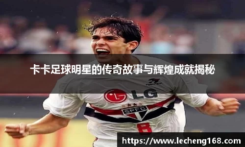 卡卡足球明星的传奇故事与辉煌成就揭秘